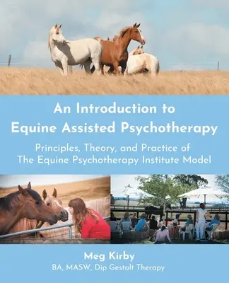 Introducción a la Psicoterapia Asistida por Equinos: Principios, teoría y práctica del modelo del Instituto de Psicoterapia Equina - An Introduction to Equine Assisted Psychotherapy: Principles, Theory, and Practice of the Equine Psychotherapy Institute Model