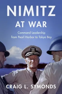 Nimitz en guerra: Liderazgo de mando desde Pearl Harbor hasta la bahía de Tokio - Nimitz at War: Command Leadership from Pearl Harbor to Tokyo Bay