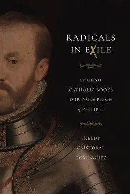 Radicales en el exilio: Libros católicos ingleses durante el reinado de Felipe II - Radicals in Exile: English Catholic Books During the Reign of Philip II