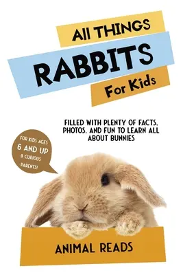 Todo sobre los conejos para niños: Lleno de datos, fotos y diversión para aprender todo sobre los conejos. - All Things Rabbits For Kids: Filled With Plenty of Facts, Photos, and Fun to Learn all About Bunnies