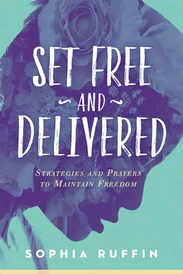 Liberado y liberado: Estrategias y oraciones para mantener la libertad - Set Free and Delivered: Strategies and Prayers to Maintain Freedom