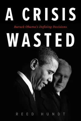 Una crisis desperdiciada: Las decisiones decisivas de Barack Obama - A Crisis Wasted: Barack Obama's Defining Decisions