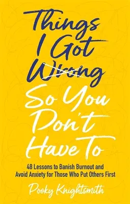 Cosas que hice mal para que tú no tengas que hacerlas: 48 lecciones para desterrar el agotamiento y evitar la ansiedad de quienes dan prioridad a los demás - Things I Got Wrong So You Don't Have to: 48 Lessons to Banish Burnout and Avoid Anxiety for Those Who Put Others First