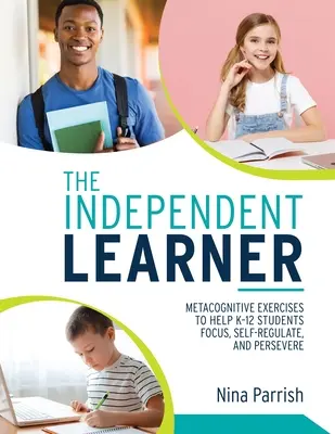 El alumno independiente: Ejercicios metacognitivos para ayudar a los estudiantes de primaria a secundaria a centrarse, autorregularse y perseverar (Guía del profesor para la aplicación de la Res - The Independent Learner: Metacognitive Exercises to Help K-12 Students Focus, Self-Regulate, and Persevere (Teacher's Guide to Implementing Res