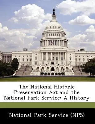 La Ley de Preservación Histórica Nacional y el Servicio de Parques Nacionales: A History (National Park Service (Nps)) - The National Historic Preservation ACT and the National Park Service: A History (National Park Service (Nps))