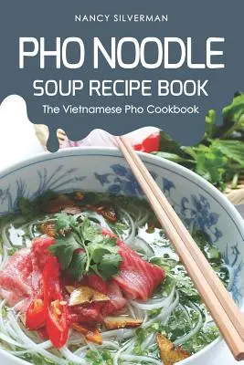 Libro de recetas de sopa de fideos PHO: El Libro de Cocina Vietnamita PHO - PHO Noodle Soup Recipe Book: The Vietnamese PHO Cookbook