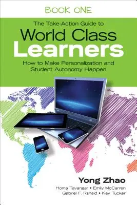 La Guía para la acción para conseguir alumnos de primera clase Libro 1: Cómo hacer realidad la personalización y la autonomía del alumno - The Take-Action Guide to World Class Learners Book 1: How to Make Personalization and Student Autonomy Happen