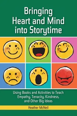 Llevar el corazón y la mente a la hora del cuento: Utilizando libros y actividades para enseñar empatía, tenacidad, bondad y otras grandes ideas - Bringing Heart and Mind Into Storytime: Using Books and Activities to Teach Empathy, Tenacity, Kindness, and Other Big Ideas