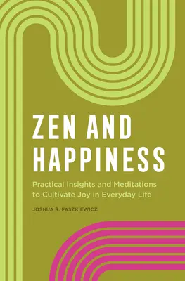 Zen y felicidad: Ideas prácticas y meditaciones para cultivar la alegría en la vida cotidiana - Zen and Happiness: Practical Insights and Meditations to Cultivate Joy in Everyday Life