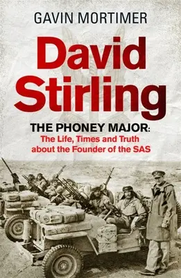 David Stirling The Phoney Major: La vida, la época y la verdad sobre el fundador del SAS - David Stirling: The Phoney Major: The Life, Times and Truth about the Founder of the SAS