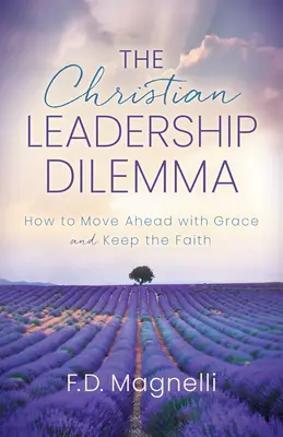 El dilema del liderazgo cristiano: Cómo avanzar con gracia y mantener la fe - The Christian Leadership Dilemma: How to Move Ahead with Grace and Keep the Faith