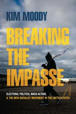Breaking the Impasse: Política electoral, acción de masas y el nuevo movimiento socialista en Estados Unidos - Breaking the Impasse: Electoral Politics, Mass Action, and the New Socialist Movement in the United States