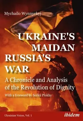 El Maidán de Ucrania, la guerra de Rusia: Crónica y análisis de la Revolución de la Dignidad - Ukraine's Maidan, Russia's War: A Chronicle and Analysis of the Revolution of Dignity
