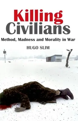 Matar civiles: Método, locura y moralidad en la guerra - Killing Civilians: Method, Madness, and Morality in War