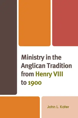 El ministerio en la tradición anglicana desde Enrique VIII hasta 1900 - Ministry in the Anglican Tradition from Henry VIII to 1900