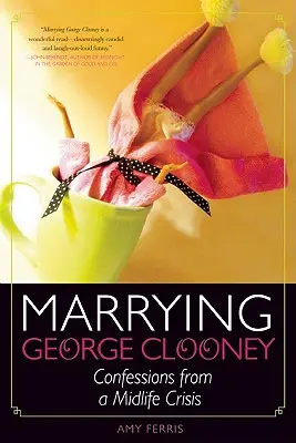 Casarse con George Clooney: Confesiones de una crisis de mediana edad - Marrying George Clooney: Confessions from a Midlife Crisis