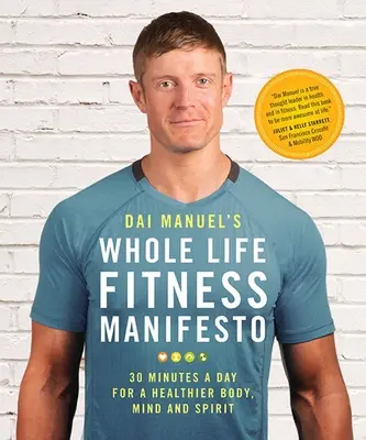 Manifiesto de Dai Manuel sobre la forma física durante toda la vida: 30 minutos al día para un cuerpo, una mente y un espíritu más sanos - Dai Manuel's Whole Life Fitness Manifesto: 30 Minutes a Day for a Healthier Body, Mind and Spirit