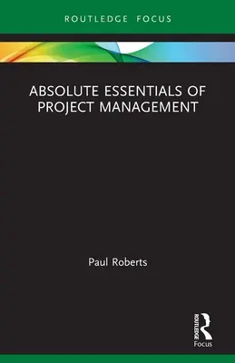 Fundamentos absolutos de la gestión de proyectos - Absolute Essentials of Project Management