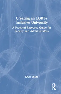 Creación de una universidad inclusiva LGBT+: Guía práctica de recursos para el profesorado y la administración - Creating an LGBT+ Inclusive University: A Practical Resource Guide for Faculty and Administrators
