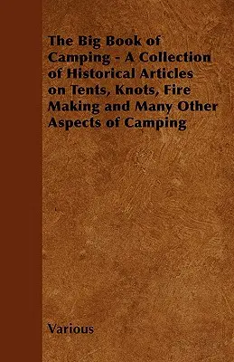 El gran libro de la acampada - Colección de artículos históricos sobre tiendas, nudos, preparación del fuego y muchos otros aspectos de la acampada - The Big Book of Camping - A Collection of Historical Articles on Tents, Knots, Fire Making and Many Other Aspects of Camping