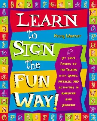 Aprende a Signar de la Manera Más Divertida: Deja que tus Dedos Hablen con Juegos, Rompecabezas y Actividades en Lengua de Signos Americana - Learn to Sign the Fun Way!: Let Your Fingers Do the Talking with Games, Puzzles, and Activities in American Sign Language