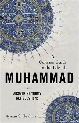 Guía concisa de la vida de Mahoma: Respuestas a treinta preguntas clave - A Concise Guide to the Life of Muhammad: Answering Thirty Key Questions