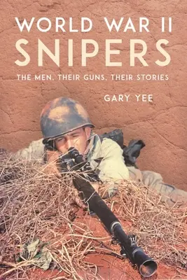 Francotiradores de la Segunda Guerra Mundial: Los hombres, sus armas, sus historias - World War II Snipers: The Men, Their Guns, Their Stories
