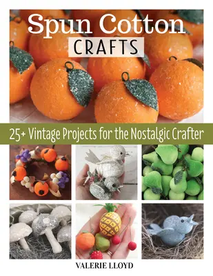 Manualidades con algodón hilado: 25 proyectos vintage para el artesano nostálgico - Spun Cotton Crafts: 25 Vintage Projects for the Nostalgic Crafter