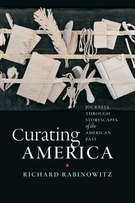 Comisariado de América: Viajes a través de los paisajes del pasado americano - Curating America: Journeys Through Storyscapes of the American Past