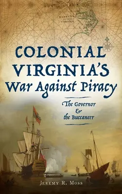 La guerra de la Virginia colonial contra la piratería: El Gobernador y el Bucanero - Colonial Virginia's War Against Piracy: The Governor & the Buccaneer