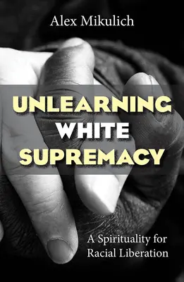 Desaprender la supremacía blanca: Una espiritualidad para la liberación racial - Unlearning White Supremacy: A Spirituality for Racial Liberation