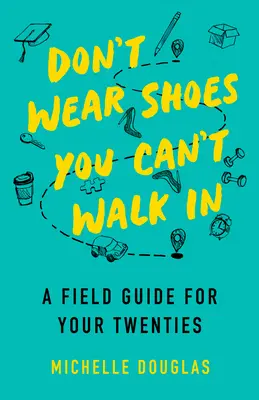 No lleves zapatos con los que no puedas andar: Guía de campo para veinteañeros - Don't Wear Shoes You Can't Walk in: A Field Guide for Your Twenties