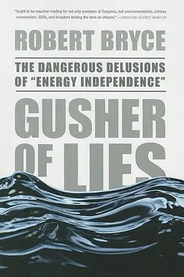 Un torrente de mentiras: Los peligrosos delirios de la independencia energética - Gusher of Lies: The Dangerous Delusions of Energy Independence