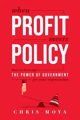 Cuando el beneficio se une a la política: Cómo aprovechar el poder del gobierno para su organización - When Profit Meets Policy: How to Leverage the Power of Government for Your Organization