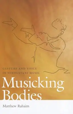 Musicking Bodies: Gesto y voz en la música indostánica - Musicking Bodies: Gesture and Voice in Hindustani Music
