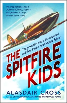 Los niños del Spitfire: la generación que construyó, apoyó y pilotó el caza más querido de Gran Bretaña - The Spitfire Kids: The Generation Who Built, Supported and Flew Britain's Most Beloved Fighter