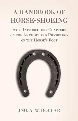 Manual de herraje con capítulos introductorios sobre la anatomía y fisiología del pie del caballo - A Handbook of Horse-Shoeing with Introductory Chapters on the Anatomy and Physiology of the Horse's Foot