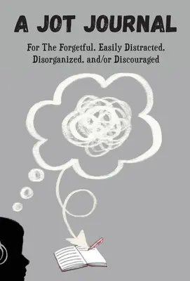 Un diario Jot para los olvidadizos, los que se distraen con facilidad, los desorganizados y/o los desanimados - A Jot Journal For The Forgetful, Easily Distracted, Disorganized, and/or Discouraged