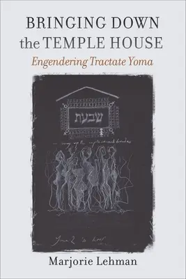 Derribando la Casa del Templo: Entendiendo el Tratado de Yoma - Bringing Down the Temple House: Engendering Tractate Yoma