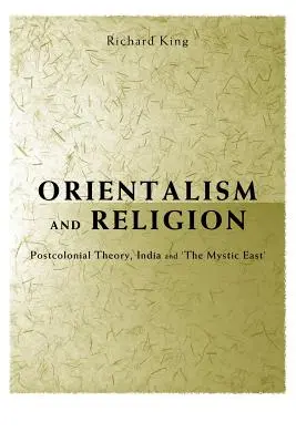 Orientalismo y religión: Teoría poscolonial, India y el Oriente místico - Orientalism and Religion: Post-Colonial Theory, India and the Mystic East