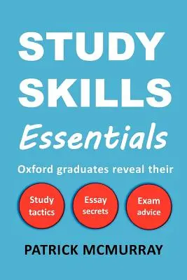 Study Skills Essentials: Los graduados de Oxford revelan sus tácticas de estudio, secretos para los ensayos y consejos para los exámenes - Study Skills Essentials: Oxford Graduates Reveal Their Study Tactics, Essay Secrets and Exam Advice