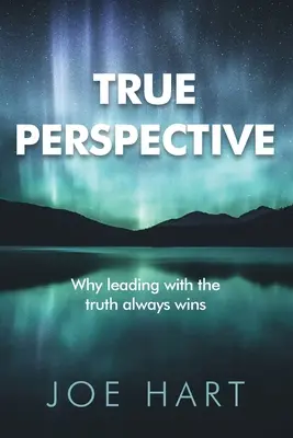 Perspectiva verdadera: Por qué liderar con la verdad siempre gana - True Perspective: Why leading with the truth always wins