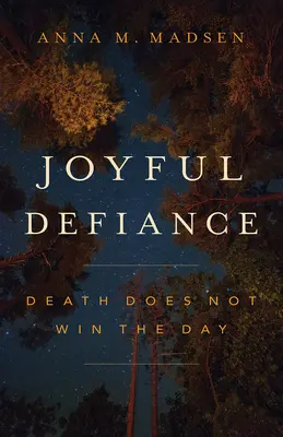 Alegre desafío: La muerte no gana la partida - Joyful Defiance: Death Does Not Win the Day