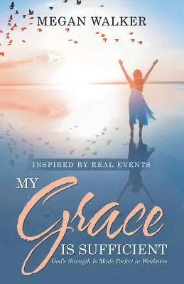 Mi gracia es suficiente: La fuerza de Dios se perfecciona en la debilidad - My Grace Is Sufficient: God's Strength Is Made Perfect in Weakness