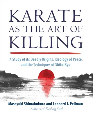 El kárate como arte de matar: Un estudio de sus mortíferos orígenes, la ideología de la paz y las técnicas de Shito-Ry U - Karate as the Art of Killing: A Study of Its Deadly Origins, Ideology of Peace, and the Techniques of Shito-Ry U