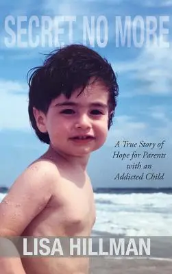 No más secretos: Una verdadera historia de esperanza para padres con un hijo adicto - Secret No More: A True Story of Hope for Parents with an Addicted Child