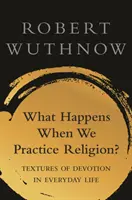 ¿Qué ocurre cuando practicamos la religión? Texturas de devoción en la vida ordinaria - What Happens When We Practice Religion?: Textures of Devotion in Ordinary Life