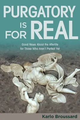 El purgatorio es real: buenas noticias sobre el más allá para los que aún no son perfectos - Purgatory Is for Real: Good News about the Afterlife for Those Who Aren't Perfect Yet