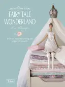 El país de las maravillas de Tilda: Más de 25 hermosos proyectos de costura y papercraft - Tilda's Fairy Tale Wonderland: Over 25 Beautiful Sewing and Papercraft Projects