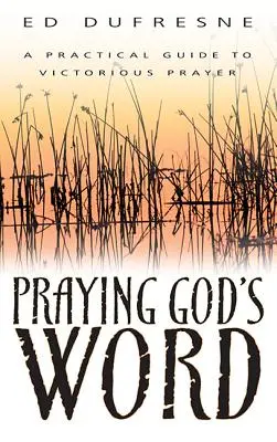 Orar la Palabra de Dios: Guía práctica para una oración victoriosa - Praying God's Word: A Practical Guide to Victorious Prayer